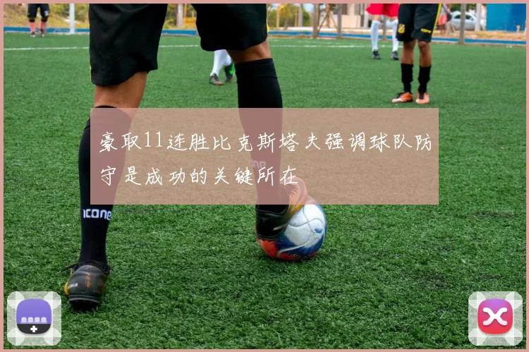 豪取11连胜比克斯塔夫强调球队防守是成功的关键所在