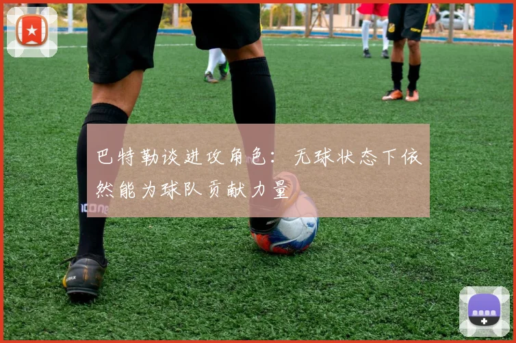 巴特勒谈进攻角色：无球状态下依然能为球队贡献力量